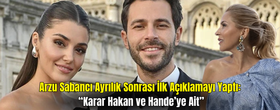 Arzu Sabancı’dan Oğlu Hakan ve Hande Erçel Ayrılığına İlk Yorum