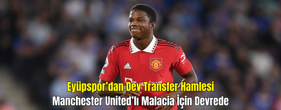 Manchester United’dan Eyüpspor’a Sürpriz Transfer Hamlesi