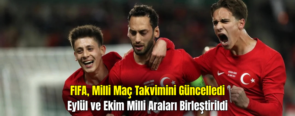 FIFA’dan Milli Maç Takviminde Önemli Değişiklik