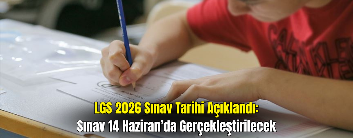LGS Sınav Tarihi Açıklandı: Sınav 14 Haziran 2026’da Yapılacak