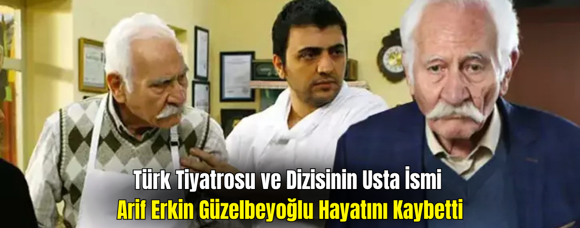 Usta Oyuncu Arif Erkin Güzelbeyoğlu Hayatını Kaybetti