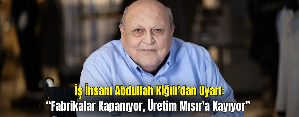İş İnsanı Abdullah Kiğılı’dan Uyarı: 6 Ay Sonra Ürün Bulamayacağız